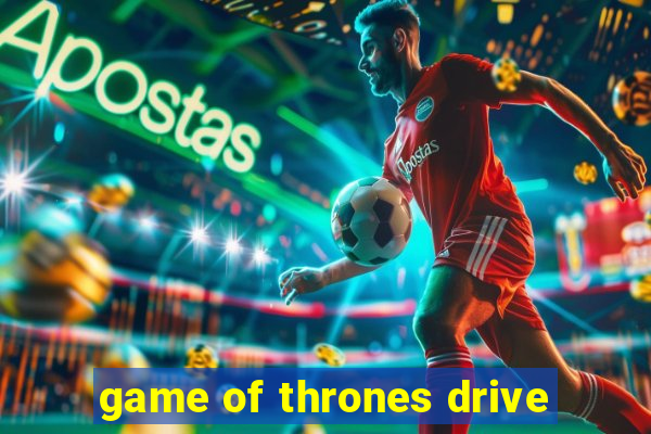 game of thrones drive